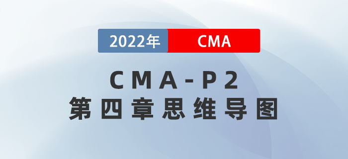 2022年CMA《戰(zhàn)略財務管理》第四章思維導圖 2022年CMA《戰(zhàn)略財務管理》第四章思維導圖