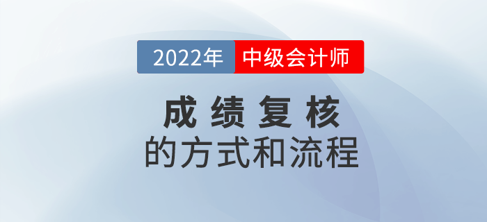 2022年中級會計(jì)成績復(fù)核方式和流程是什么？