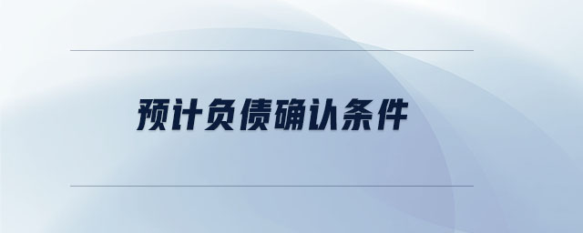 預(yù)計負(fù)債確認(rèn)條件