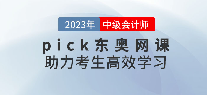 推薦！備考2023年中級(jí)會(huì)計(jì)考試，pick東奧網(wǎng)課助力考生高效學(xué)習(xí)！
