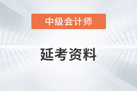 中級(jí)會(huì)計(jì)延考資料有哪些你知道嗎？