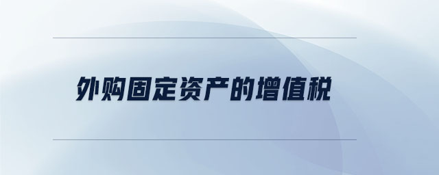 外購固定資產(chǎn)的增值稅