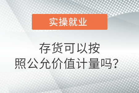 存貨可以按照公允價(jià)值計(jì)量嗎？