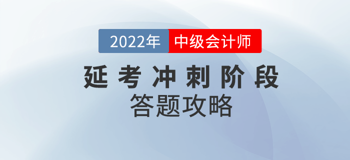 必看！2022年中級會計延考沖刺階段答題攻略請收好！