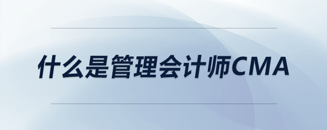 什么是管理會(huì)計(jì)師cma