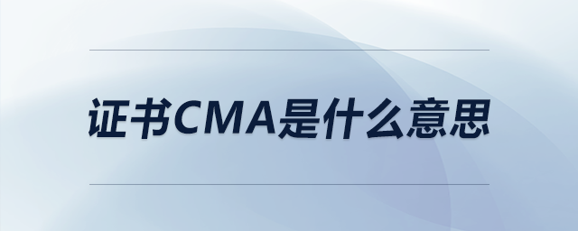證書cma是什么意思 證書cma是什么意思