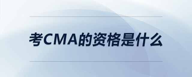 考cma的資格是什么