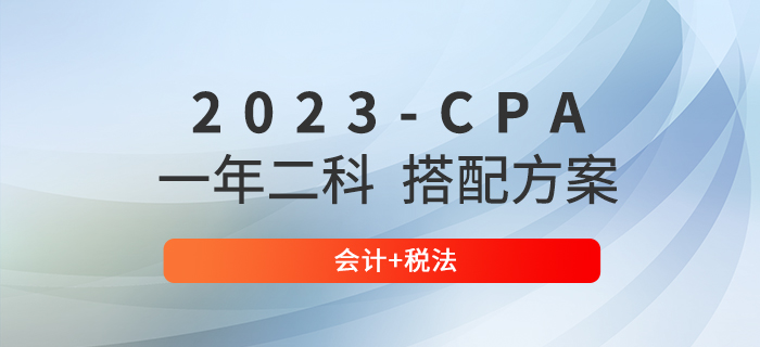 2023年注會會計和哪門搭配一起學？推薦會計+稅法