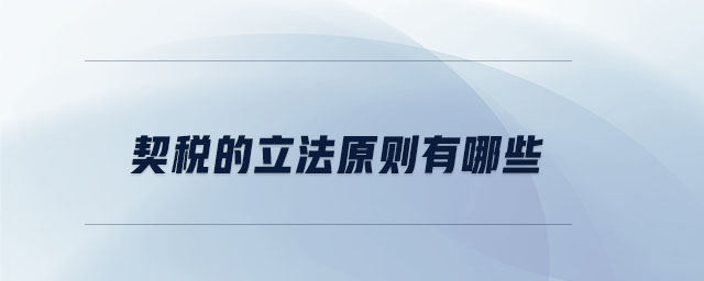 契稅的立法原則有哪些 契稅的立法原則有哪些