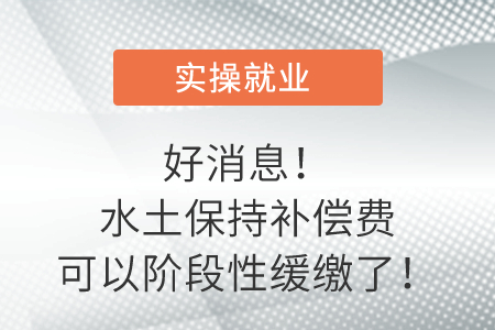 好消息！水土保持補償費可以階段性緩繳了！