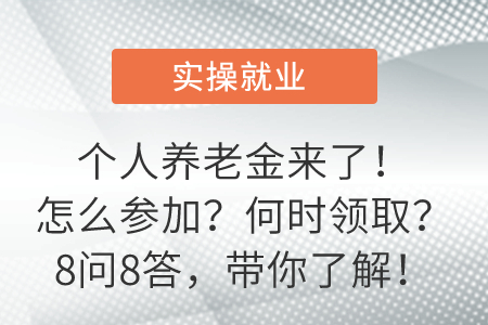 個(gè)人養(yǎng)老金來(lái)了！怎么參加？何時(shí)領(lǐng)??？8問(wèn)8答，帶你了解！