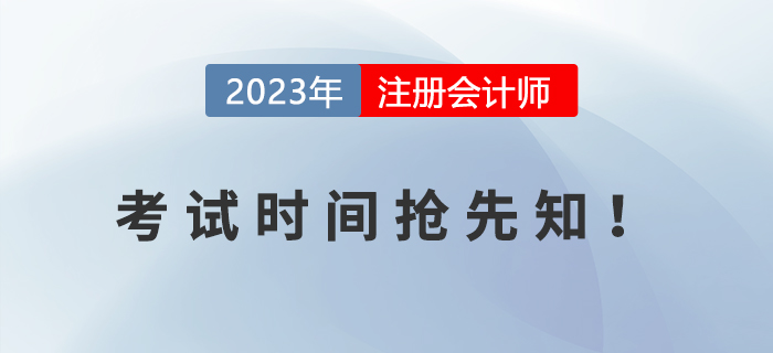 2023年注冊(cè)會(huì)計(jì)師考試時(shí)間搶先知！