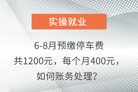 6-8月預(yù)繳停車費共1200元，每個月400元，如何賬務(wù)處理？