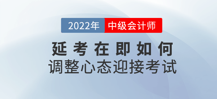 2022年中級會計延考在即，該如何調(diào)整心態(tài)迎接考試？