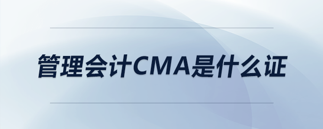 管理會(huì)計(jì)cma是什么證