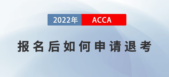 ACCA報(bào)名后如何申請(qǐng)退考？附退考流程！