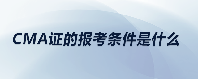 CMA證的報(bào)考條件是什么