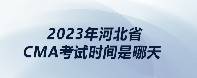 2023年河北省cma考試時(shí)間是哪天