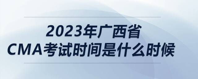 2023年廣西省cma考試時(shí)間是什么時(shí)候
