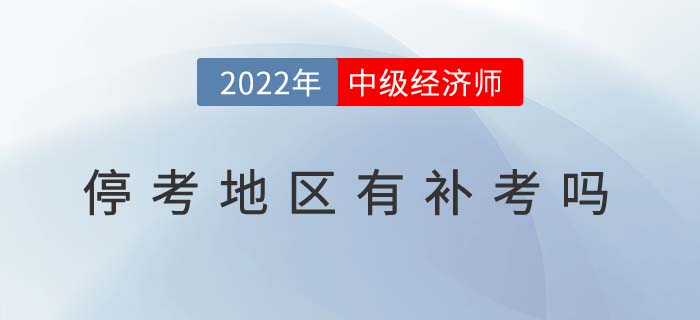 2022年中級(jí)經(jīng)濟(jì)師?？嫉貐^(qū)有補(bǔ)考嗎（附停考后續(xù)問題解答）