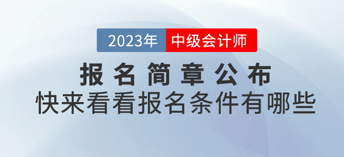 2023年中級(jí)會(huì)計(jì)報(bào)名簡(jiǎn)章已經(jīng)公布，快來(lái)看看報(bào)名條件有哪些吧！