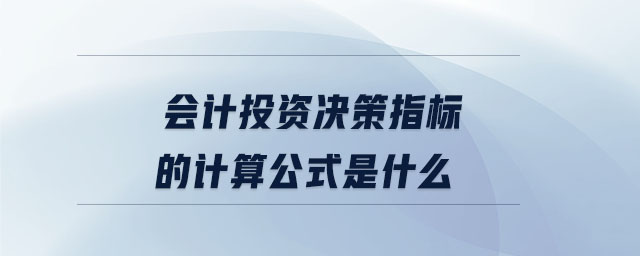 會計投資決策指標(biāo)的計算公式是什么