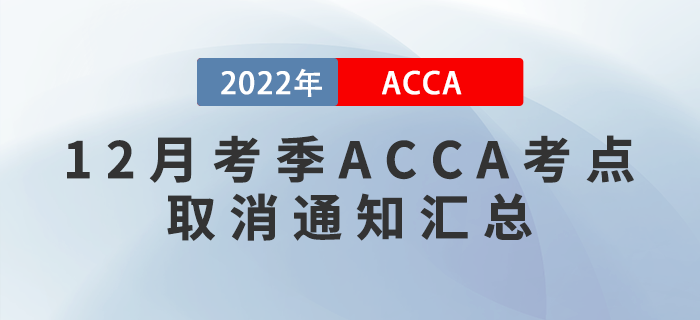 提醒！2022年12月考季ACCA考點(diǎn)取消通知匯總！