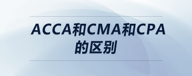 acca和cma和cpa的區(qū)別