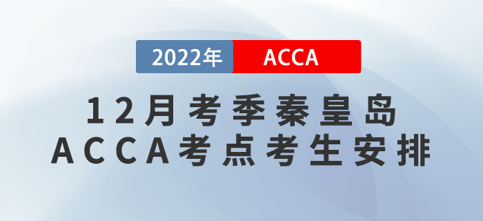 ACCA考生注意！2022年12月考季秦皇島ACCA考點(diǎn)考生安排！