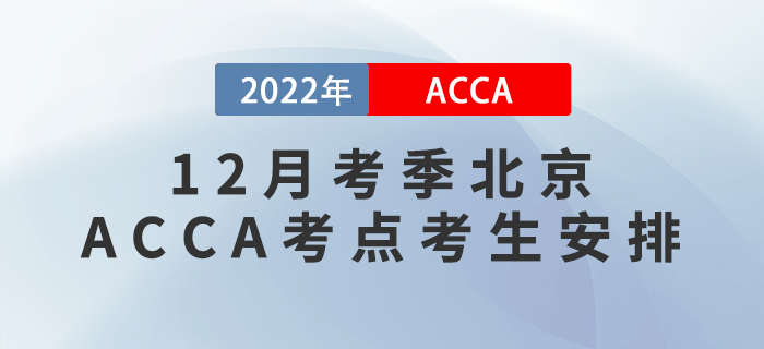 提醒！2022年12月考季北京ACCA考點考生安排！