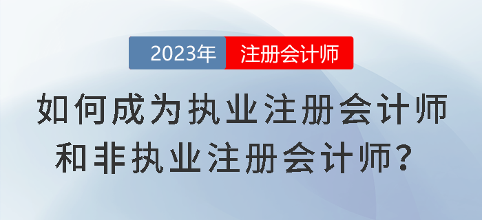 考試成績(jī)已下發(fā)！如何成為執(zhí)業(yè)注冊(cè)會(huì)計(jì)師和非執(zhí)業(yè)注冊(cè)會(huì)計(jì)師？