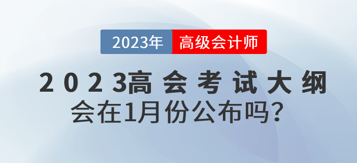 2023年高級會計師考試大綱會在1月份公布嗎？