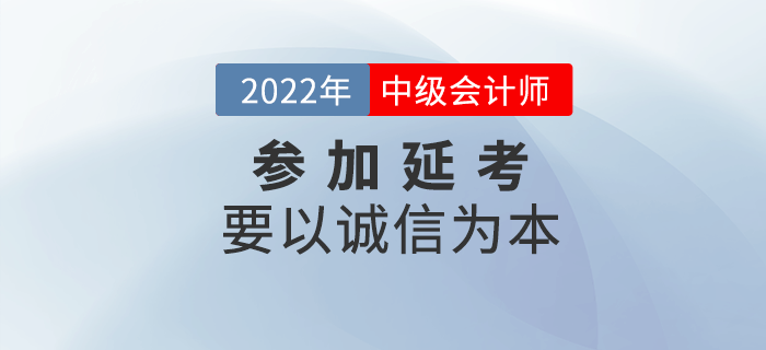 延考必讀！參加2022年中級會計(jì)延考要以誠信為本！
