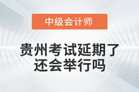 貴州中級(jí)會(huì)計(jì)考試延期了，還會(huì)舉行嗎？