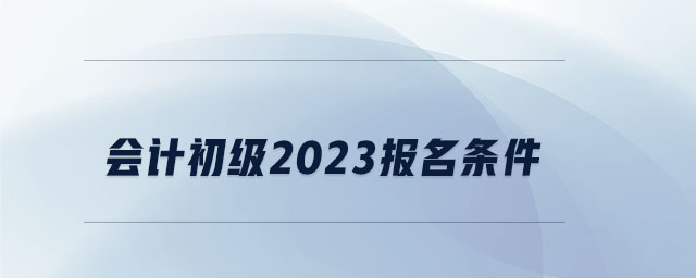 會計初級2023報名條件