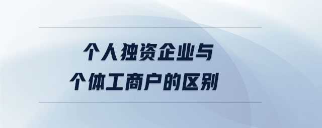 個人獨資企業(yè)與個體工商戶的區(qū)別 個人獨資企業(yè)與個體工商戶的區(qū)別