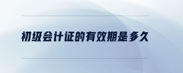 初級會計證的有效期是多久