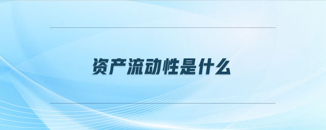 資產(chǎn)流動(dòng)性是什么