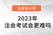 2023年注冊會計師考試會更難嗎？現(xiàn)在備考來得及嗎？