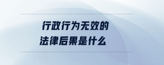 行政行為無效的法律后果是什么