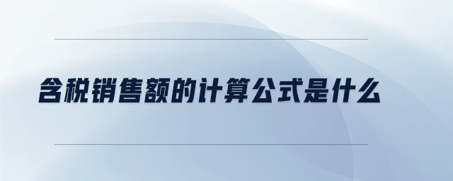含稅銷售額的計(jì)算公式是什么 含稅銷售額的計(jì)算公式是什么