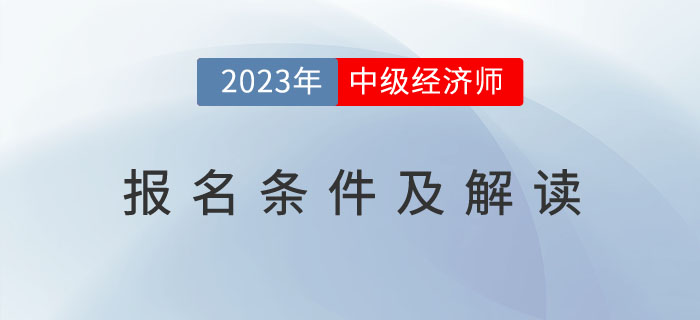 2023年中級經(jīng)濟師考試報名條件及解讀！