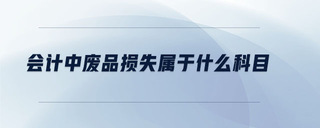 會(huì)計(jì)中廢品損失屬于什么科目
