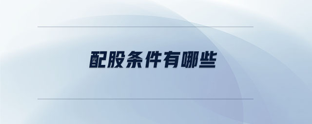 配股條件有哪些 配股條件有哪些