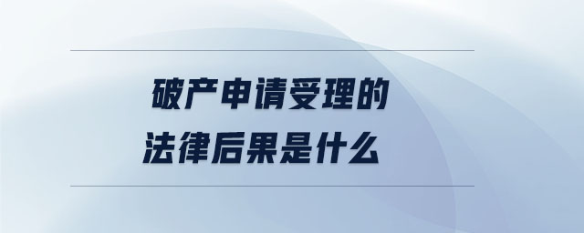 破產(chǎn)申請(qǐng)受理的法律后果是什么