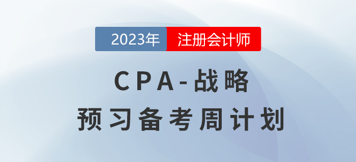 2023年注會(huì)戰(zhàn)略預(yù)習(xí)備考周計(jì)劃，一鍵下載！