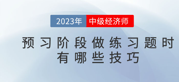 2023年中級經(jīng)濟師預(yù)習(xí)階段，做練習(xí)題時有哪些技巧？