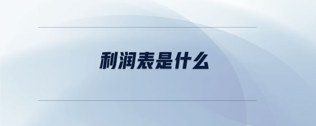 利潤(rùn)表是什么 利潤(rùn)表是什么