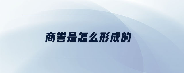 商譽(yù)是怎么形成的 商譽(yù)是怎么形成的