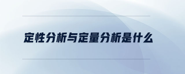 定性分析與定量分析是什么 定性分析與定量分析是什么